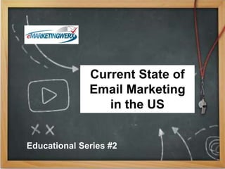 Current State of 
Email Marketing 
in the US 
Educational Series #2 
 