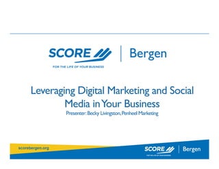 Leveraging Digital Marketing and Social
Media inYour Business
Presenter:Becky Livingston,Penheel Marketing
 