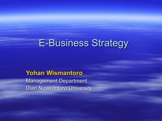 E-Business Strategy Yohan Wismantoro Management Department Dian Nuswantoro University 