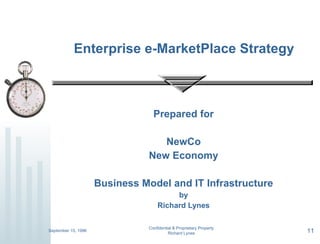 Prepared for NewCo New Economy Business Model and IT Infrastructure by Richard Lynes Enterprise e-MarketPlace Strategy September 15, 1996 Confidential & Proprietary Property Richard Lynes 1 