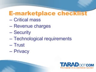 E-marketplace checklist Critical mass Revenue charges Security Technological requirements Trust Privacy 