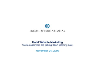 Hotel Website Marketing You're customers are talking! Start listening now. November 24, 2009 
