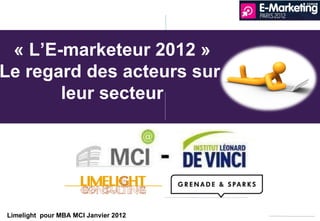Limelight  pour MBA MCI Janvier 2012 « L’E-marketeur 2012 » Le regard des acteurs sur  leur secteur 