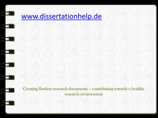 www.dissertationhelp.de
Creating flawless research documents – contributing towards a healthy
research environment
 