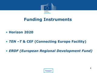 Funding Instruments
• Horizon 2020
• TEN –T & CEF (Connecting Europe Facility)
• ERDF (European Regional Development Fund)
4
 