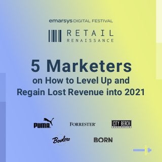 5 Marketers
on How to Level Up and
Regain Lost Revenue into 2021
 