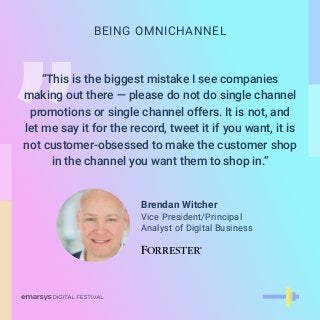 ”
“This is the biggest mistake I see companies
making out there — please do not do single channel
promotions or single cha...