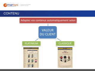 CONTENU
Adaptez vos contenus automatiquement selon

VALEUR
DU CLIENT
PLATINIUM

CLASSIQUE

 