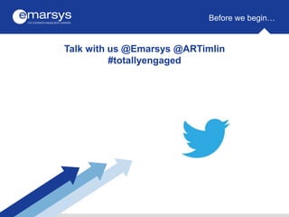 Talk with us @Emarsys @ARTimlin
#totallyengaged
Before we begin…
 