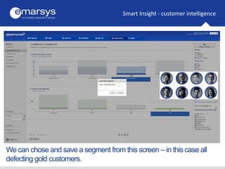 Smart Insight - customer intelligence
We can chose and save a segment from this screen – in this case all
defecting gold c...
