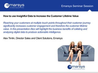 Emarsys Seminar Session
How to use Insightful Data to Increase the Customer Lifetime Value
Reaching your customers at mult...