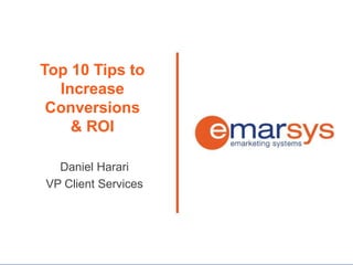 Top 10 Tips to
  Increase
 Conversions
    & ROI

  Daniel Harari
VP Client Services
 