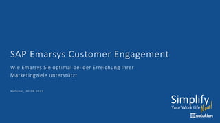 SAP Emarsys Customer Engagement
Wie Emarsys Sie optimal bei der Erreichung Ihrer
Marketingziele unterstützt
Webinar, 20.06.2023
 