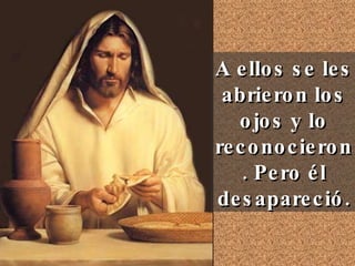 A ellos se les abrieron los ojos y lo reconocieron. Pero él desapareció. 