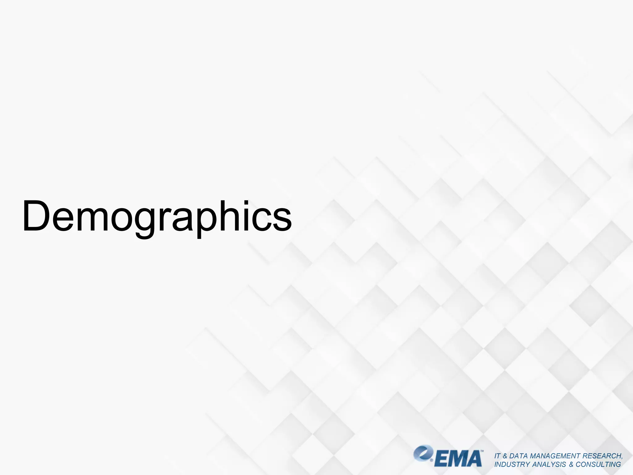 IT & DATA MANAGEMENT RESEARCH,
INDUSTRY ANALYSIS & CONSULTING
Demographics
 