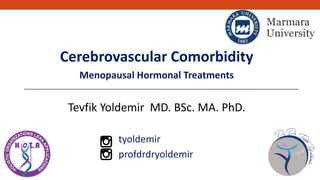 Cerebrovascular Comorbidity
Menopausal Hormonal Treatments
Tevfik Yoldemir MD. BSc. MA. PhD.
tyoldemir
profdrdryoldemir
 