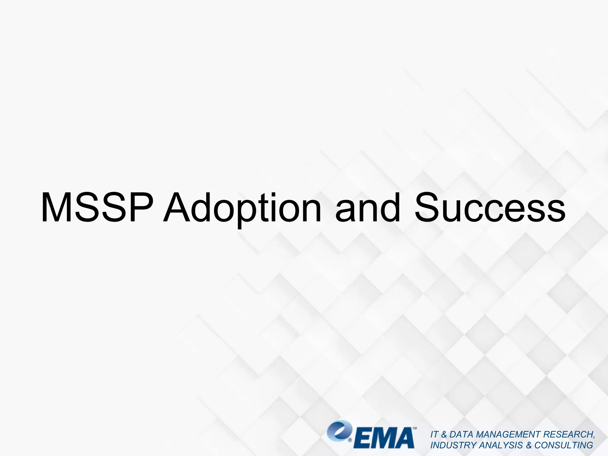 IT & DATA MANAGEMENT RESEARCH,
INDUSTRY ANALYSIS & CONSULTING
MSSP Adoption and Success
 