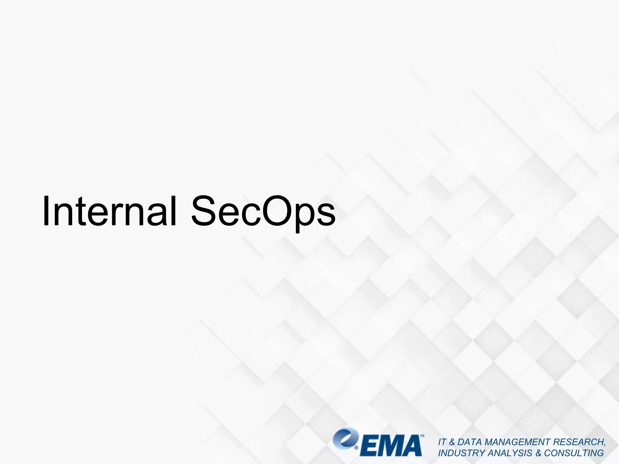 IT & DATA MANAGEMENT RESEARCH,
INDUSTRY ANALYSIS & CONSULTING
Internal SecOps
 