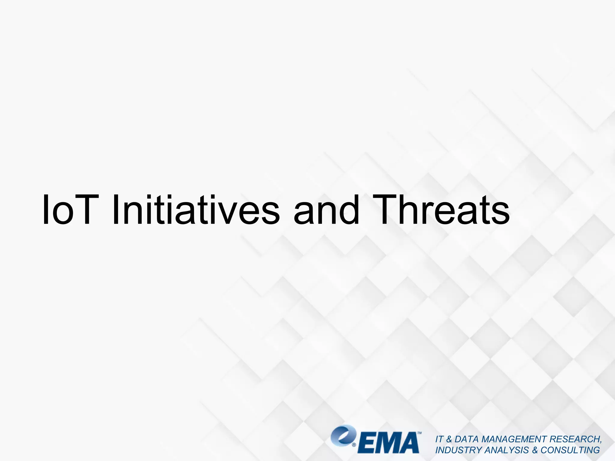 IT & DATA MANAGEMENT RESEARCH,
INDUSTRY ANALYSIS & CONSULTING
IoT Initiatives and Threats
 