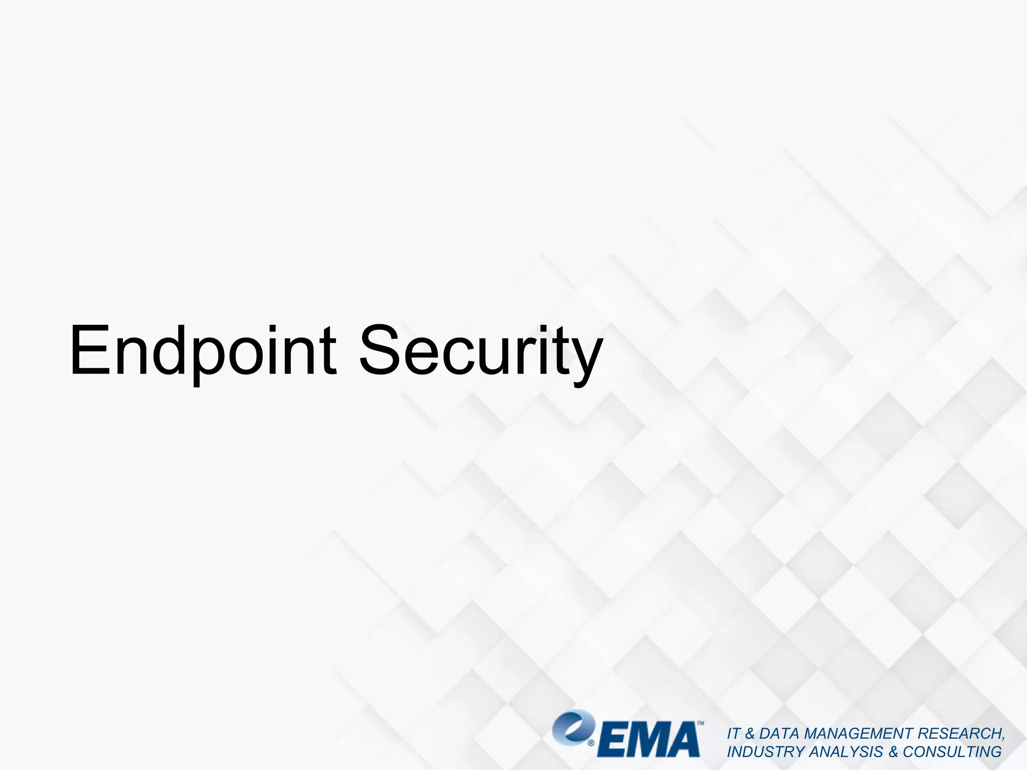 IT & DATA MANAGEMENT RESEARCH,
INDUSTRY ANALYSIS & CONSULTING
Endpoint Security
 
