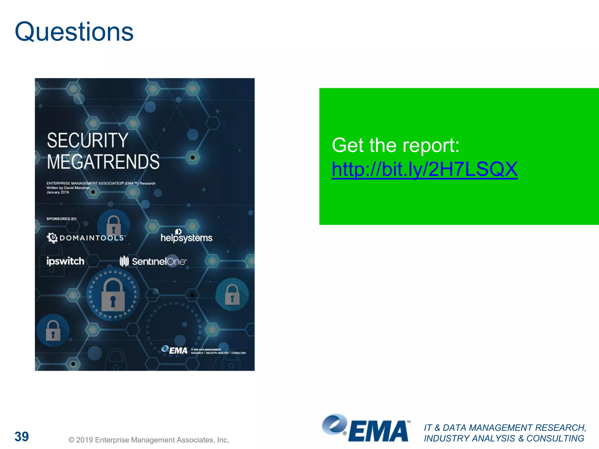 IT & DATA MANAGEMENT RESEARCH,
INDUSTRY ANALYSIS & CONSULTING39 © 2019 Enterprise Management Associates, Inc.
Questions
Get the report:
http://bit.ly/2H7LSQX
 