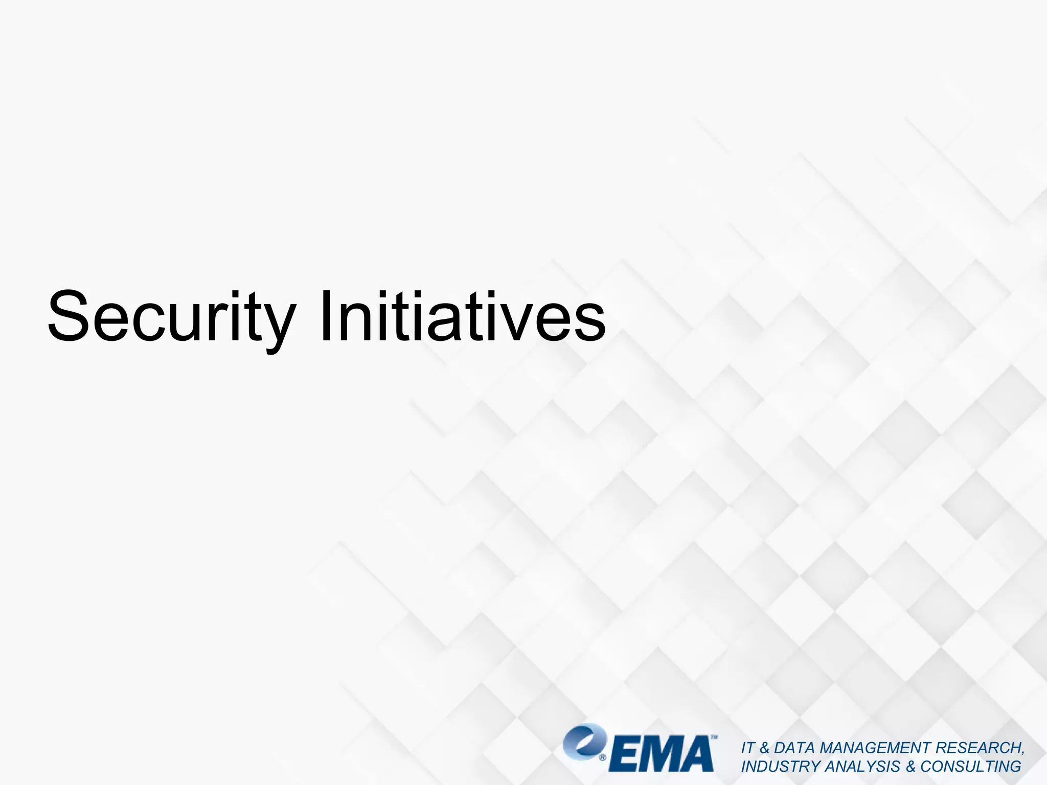 IT & DATA MANAGEMENT RESEARCH,
INDUSTRY ANALYSIS & CONSULTING
Security Initiatives
 