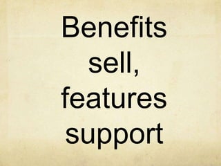 Benefits vs. Features
Features: Characteristics that describe
your product or service. Things that make
your product uniqu...