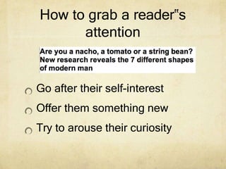 How to grab a reader‟s
attention
Go after their self-interest
Offer them something new
Try to arouse their curiosity
 