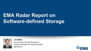 Jim Miller
Senior Analyst, Storage Management
Enterprise Management Associates (EMA)
@jmillerema
EMA Radar Report on
Software-defined Storage
 