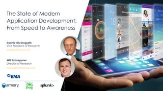 The State of Modern
Application Development:
From Speed to Awareness
Dennis Nils Drogseth
Vice President of Research
drogseth@emausa.com
Will Schoeppner
Director of Research
wschoeppner@emausa.com
 