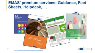 EMAS’ premium services: Guidance, Fact
Sheets, Helpdesk, …
http://ec.europa.eu/environment/emas/emas_publications
21
 