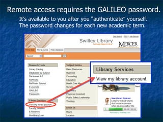 Remote access requires the GALILEO password. It’s available to you after you “authenticate” yourself. The password changes for each new academic term. 