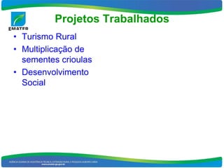 Projetos Trabalhados
• Turismo Rural
• Multiplicação de
  sementes crioulas
• Desenvolvimento
  Social
 