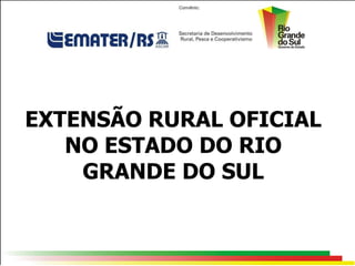 EXTENSÃO RURAL OFICIAL
   NO ESTADO DO RIO
    GRANDE DO SUL
 