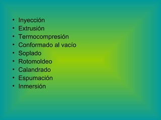 Inyección Extrusión Termocompresión Conformado al vacío Soplado Rotomoldeo Calandrado Espumación Inmersión 