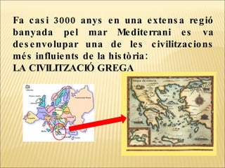 Fa casi 3000 anys en una extensa regió banyada pel mar Mediterrani es va desenvolupar una de les civilitzacions més influients de la història:  LA CIVILITZACIÓ GREGA  