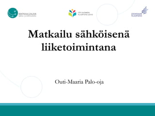 Matkailu sähköisenä
  liiketoimintana

     Outi-Maaria Palo-oja
 