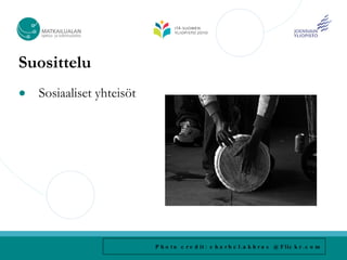 Suosittelu
●   Sosiaaliset yhteisöt




                           P h o t o c r e d it : c h a r b e l . a k h r a s @ F lic k r . c o m
 