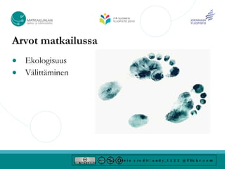 Arvot matkailussa
● Ekologisuus
● Välittäminen




                    P h o t o c r e d it : a n d y _ 5 3 2 2 @ F lic k r . c o m
 