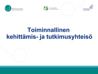 Toiminnallinen
kehittämis- ja tutkimusyhteisö
 