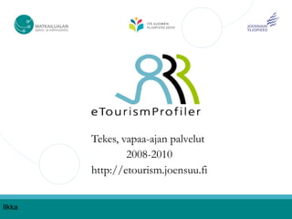 Tekes, vapaa-ajan palvelut
                2008-2010
        http://etourism.joensuu.fi


Ilkka
 