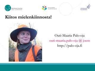Kiitos mielenkiinnosta!


                         Outi-Maaria Palo-oja
                     outi-maaria.palo-oja @ joensuu.f
                          http://palo-oja.fi
 