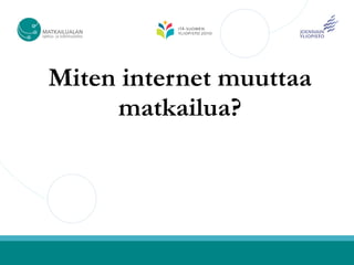 Miten internet muuttaa
     matkailua?
 