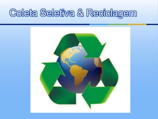 Coleta Seletiva & Reciclagem
 