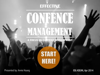CONFERENCE
MANAGEMENT
EFFECTIVE
IDG ASEAN, Apr 2014Presented by: Annie Hoang
A FOCUS ON CONTENT DEVELOPMENT
 