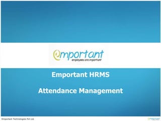 Emportant Technologies Pvt Ltd
Emportant HRMS
Attendance Management
 