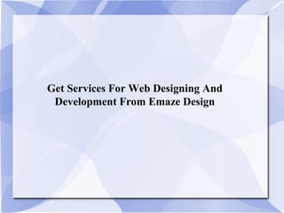 Get Services For Web Designing And
 Development From Emaze Design
 