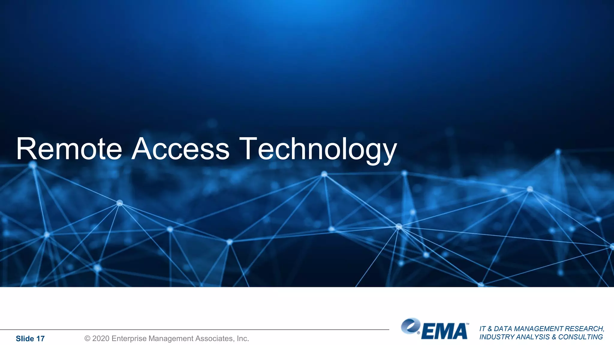 IT & DATA MANAGEMENT RESEARCH,
INDUSTRY ANALYSIS & CONSULTING
Remote Access Technology
Slide 17 © 2020 Enterprise Management Associates, Inc.
 