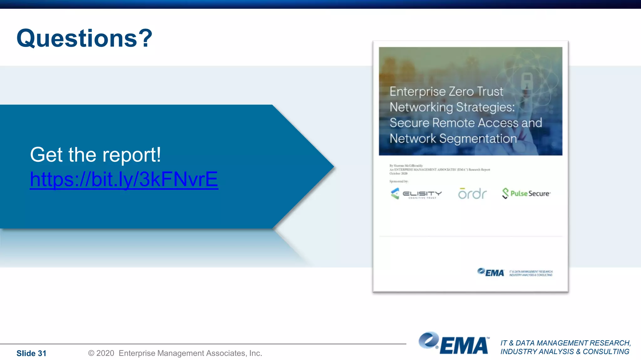 IT & DATA MANAGEMENT RESEARCH,
INDUSTRY ANALYSIS & CONSULTING
Questions?
Slide 31 © 2020 Enterprise Management Associates, Inc.
Get the report!
https://bit.ly/3kFNvrE
 