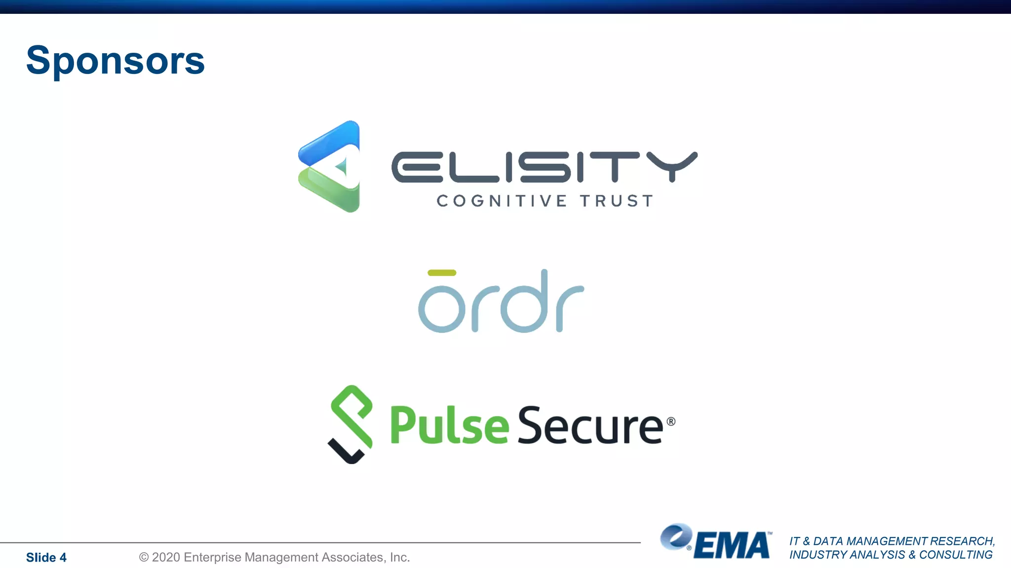 IT & DATA MANAGEMENT RESEARCH,
INDUSTRY ANALYSIS & CONSULTING
Sponsors
Slide 4 © 2020 Enterprise Management Associates, Inc.
 